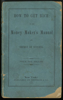 J. W. Stephens. How to Get Rich; or The Money Maker’s Manual. New York: Stephens & Co., 1867.